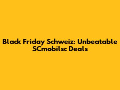 Black Friday Schweiz: Unbeatable SCmobilsc Deals