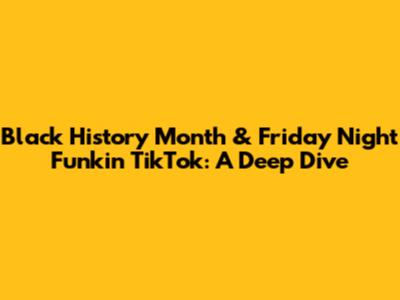 Black History Month & Friday Night Funkin' TikTok: A Deep Dive