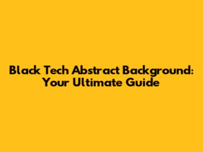 Black Tech Abstract Background: Your Ultimate Guide