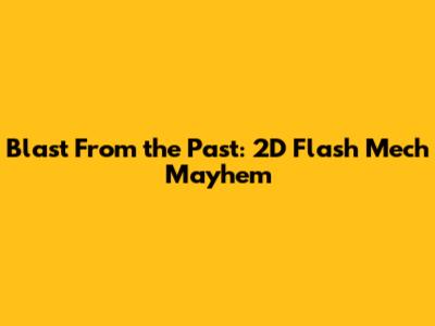 Blast From the Past: 2D Flash Mech Mayhem