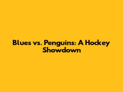 Blues vs. Penguins: A Hockey Showdown