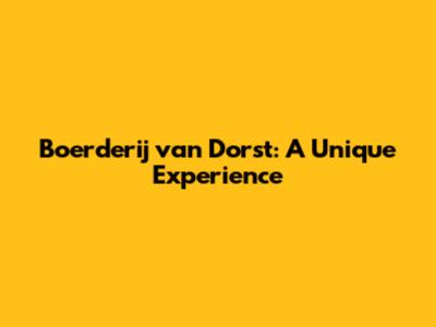 Boerderij van Dorst: A Unique Experience