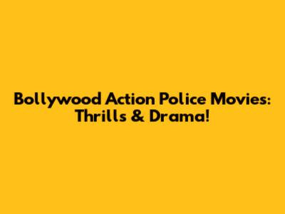 Bollywood Action Police Movies: Thrills & Drama!