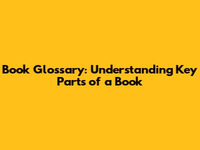 Book Glossary: Understanding Key Parts of a Book