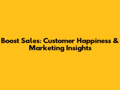 Boost Sales: Customer Happiness & Marketing Insights