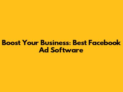 Boost Your Business: Best Facebook Ad Software