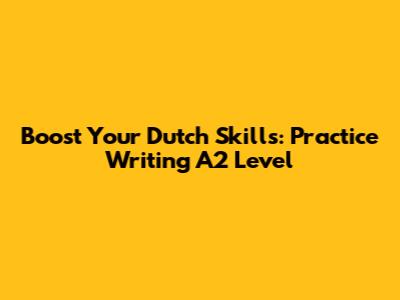 Boost Your Dutch Skills: Practice Writing A2 Level