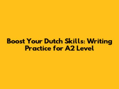 Boost Your Dutch Skills: Writing Practice for A2 Level