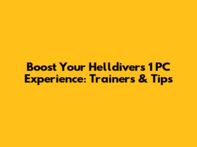 Boost Your Helldivers 1 PC Experience: Trainers & Tips