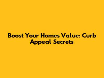 Boost Your Home's Value: Curb Appeal Secrets