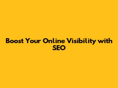 Boost Your Online Visibility with SEO