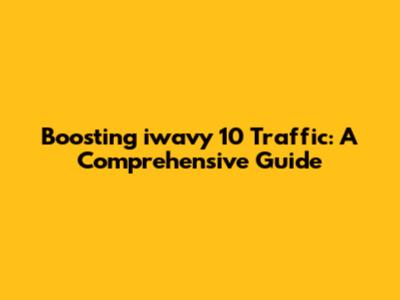 Boosting iwavy 10 Traffic: A Comprehensive Guide