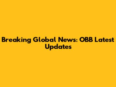 Breaking Global News: OBB Latest Updates