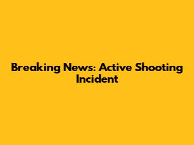 Breaking News: Active Shooting Incident