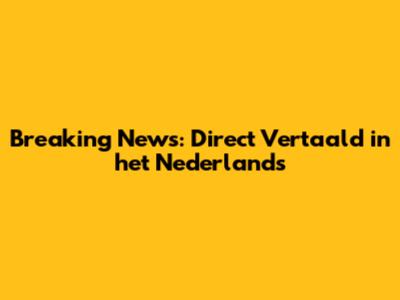 Breaking News: Direct Vertaald in het Nederlands
