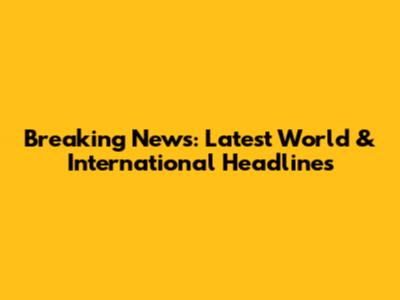 Breaking News: Latest World & International Headlines