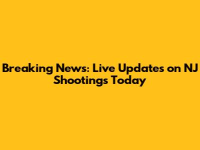 Breaking News: Live Updates on NJ Shootings Today