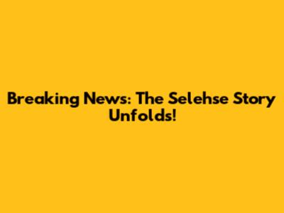 Breaking News: The Selehse Story Unfolds!