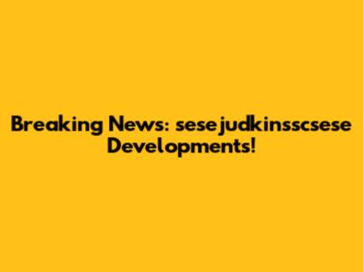 Breaking News: sesejudkinsscsese Developments!