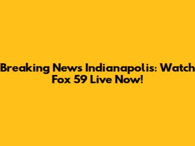 Breaking News Indianapolis: Watch Fox 59 Live Now!