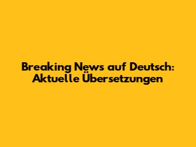 Breaking News auf Deutsch: Aktuelle Übersetzungen