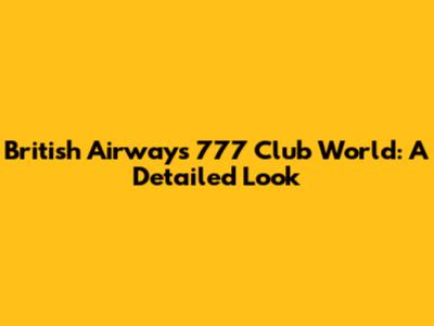 British Airways 777 Club World: A Detailed Look