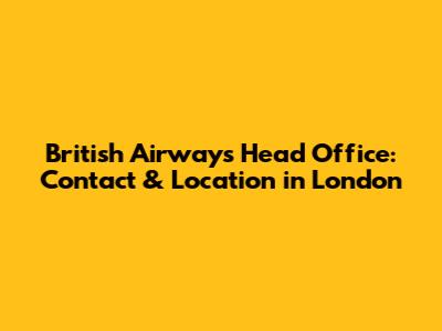 British Airways Head Office: Contact & Location in London