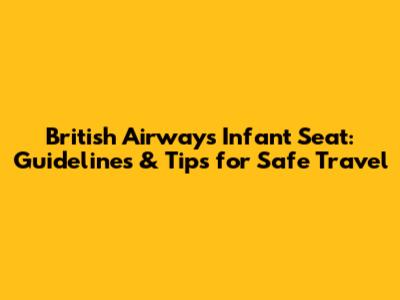 British Airways Infant Seat: Guidelines & Tips for Safe Travel