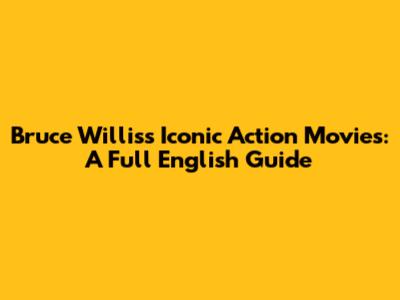 Bruce Willis's Iconic Action Movies: A Full English Guide