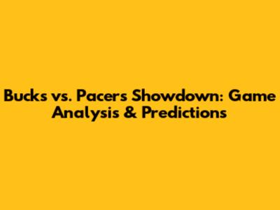 Bucks vs. Pacers Showdown: Game Analysis & Predictions