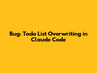 Bug: Todo List Overwriting in Claude Code