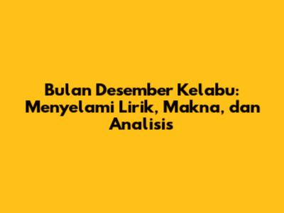 Bulan Desember Kelabu: Menyelami Lirik, Makna, dan Analisis