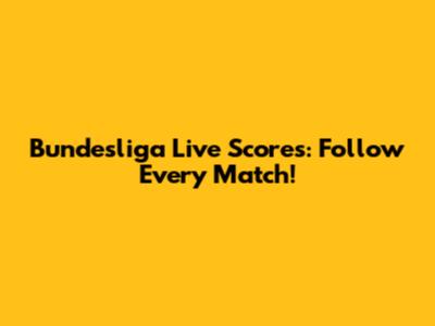 Bundesliga Live Scores: Follow Every Match!