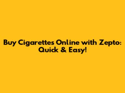 Buy Cigarettes Online with Zepto: Quick & Easy!
