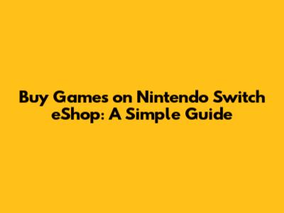 Buy Games on Nintendo Switch eShop: A Simple Guide