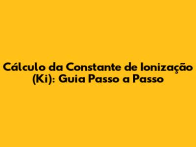 Cálculo da Constante de Ionização (Ki): Guia Passo a Passo