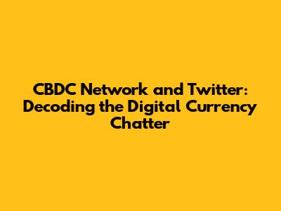 CBDC Network and Twitter: Decoding the Digital Currency Chatter