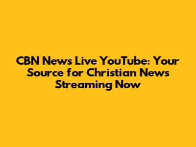CBN News Live YouTube: Your Source for Christian News Streaming Now