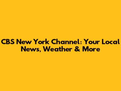 CBS New York Channel: Your Local News, Weather & More