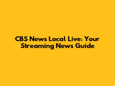 CBS News Local Live: Your Streaming News Guide