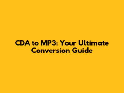 CDA to MP3: Your Ultimate Conversion Guide