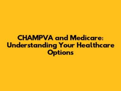 CHAMPVA and Medicare: Understanding Your Healthcare Options