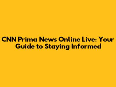 CNN Prima News Online Live: Your Guide to Staying Informed