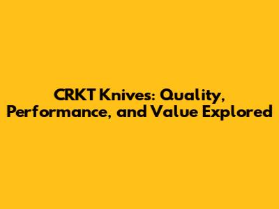 CRKT Knives: Quality, Performance, and Value Explored