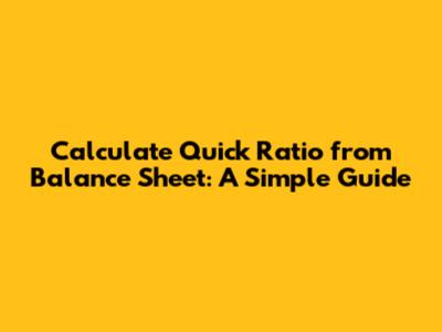 Calculate Quick Ratio from Balance Sheet: A Simple Guide