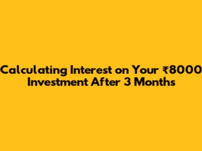 Calculating Interest on Your ₹8000 Investment After 3 Months