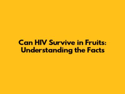 Can HIV Survive in Fruits: Understanding the Facts