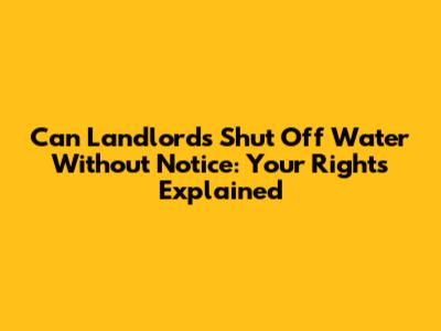 Can Landlords Shut Off Water Without Notice: Your Rights Explained