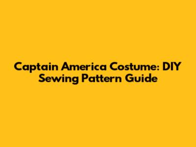 Captain America Costume: DIY Sewing Pattern Guide