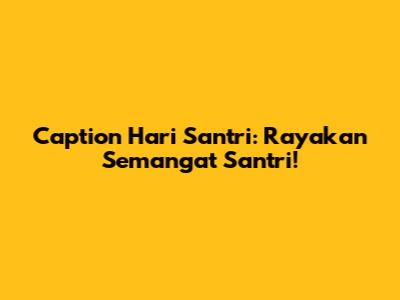Caption Hari Santri: Rayakan Semangat Santri!